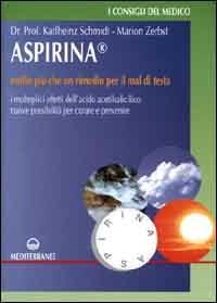 Libro Aspirina. Molto più che un rimedio per il mal di testa. I molteplici effetti dell'acido acetilsalicilico. Nuove possibilità per curare e prevenire Karlheinz Schmidt Marion Zerbst
