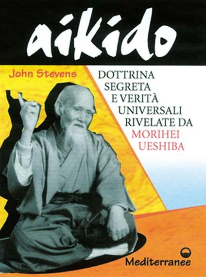 Aikido. Dottrina segreta e verità universali rivelate da Morihei Ueshiba - John Stevens - copertina