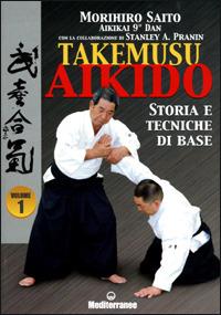 Takemuso aikido. Vol. 1: Storia e tecniche di base. - Morihiro Saito,Stanley A. Pranin - copertina