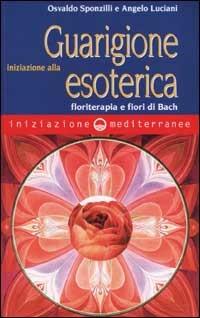 Iniziazione alla guarigione esoterica. Floriterapia e fiori di Bach - Osvaldo Sponzilli,Angelo Luciani - copertina