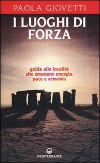 I luoghi di forza. Guida alle località che emanano energia, pace e armonia - Paola Giovetti - copertina