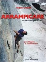 L'arte di arrampicare. Su roccia e ghiaccio. Un metodo per sviluppare la coscienza di sé