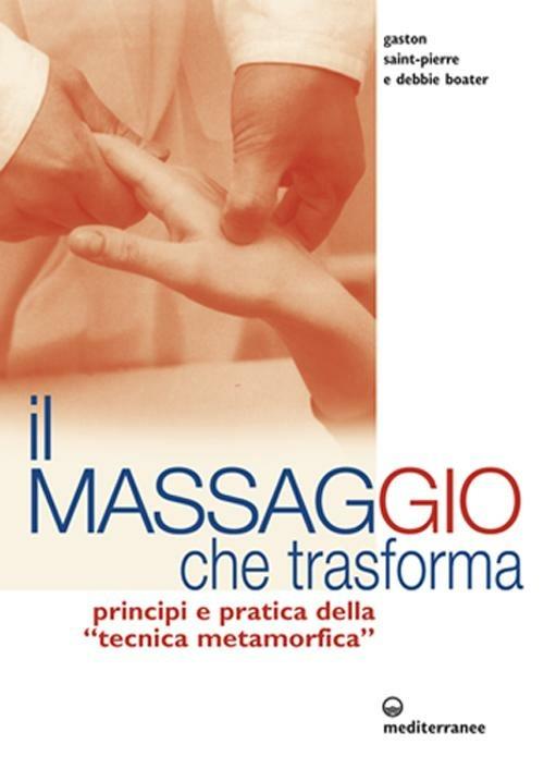 Il massaggio che trasforma. Principi e pratica della «tecnica metamorfica» - Gaston Saint-Pierre,Debbie Boater - copertina
