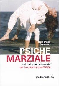 Psiche marziale. Arti del combattimento per la crescita psicofisica - Rosa M. Distefano - copertina