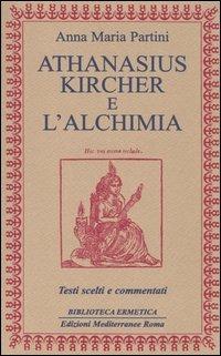 Athanasius Kircher e l'alchimia. Testi scelti e commentati - Anna Maria Partini - copertina