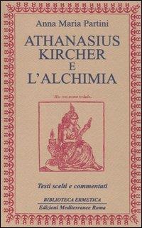 Athanasius Kircher e l'alchimia. Testi scelti e commentati - Anna Maria Partini - 2