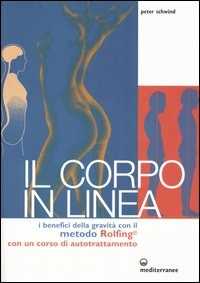 Libro Il corpo in linea. I benefici della gravità con il metodo Rolfing®. Con un corso di autotrattamento Peter Schwind