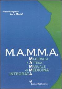 M.A.M.M.A. Maternità e attesa. Manuale di medicina integrata - Franco Anglana,Anna Martufi - copertina