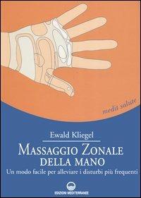 Massaggio zonale della mano. Un modo facile per alleviare i disturbi più frequenti - Ewald Kliegel - copertina