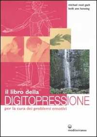 Libro Il libro della digitopressione per la cura dei problemi emotivi. Ediz. illustrata Michael Reed Gach Beth A. Henning