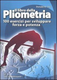 Il libro della pliometria. 100 esercizi per sviluppare forza e potenza. Ediz. illustrata - Donald A. Chu - copertina