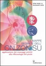 Le mappe segrete dell'On Zon Su. Applicazione dei massaggi antichi alla riflessologia del piede. Ediz. illustrata