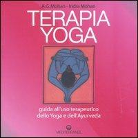 Terapia Yoga. Guida all'uso terapeutico dello Yoga e dell'Ayurveda. Ediz. illustrata - A. G. Mohan,Indra Mohan - copertina