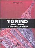 Torino. Storia e misteri di una provincia magica. Ediz. illustrata