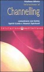 Iniziazione al channelling. Comunicare con entità, spiriti guida e maestri spirituali