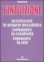 L'intuizione. Accrescere le proprie possibilità, sviluppare la creatività, rinnovare la vita