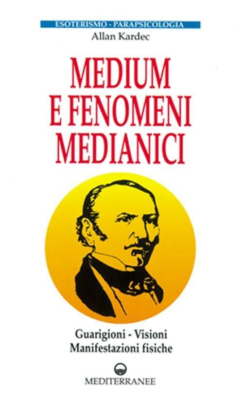 Medium e fenomeni medianici. Guarigioni, visioni, manifestazioni fisiche - Allan Kardec - copertina