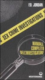 Sex crime investigations. Manuale completo dell'investigatore