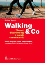 Walking & Co. Fitness, divertimento e salute camminando. Nordic walking, corsa, breathwalking, escursioni con le racchette da neve. Ediz. illustrata