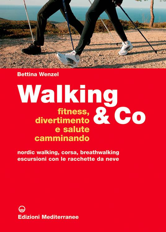 Walking & Co. Fitness, divertimento e salute camminando. Nordic walking, corsa, breathwalking, escursioni con le racchette da neve. Ediz. illustrata - Bettina Wenzel - copertina