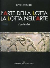 L' arte della lotta, la lotta nell'arte. L'antichità. Ediz. illustrata - Livio Toschi - copertina