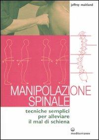 Manipolazione spinale. Tecniche semplici per alleviare il mal di schiena. Ediz. illustrata - Jeffrey Maitland - copertina