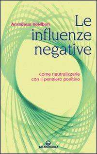 Le influenze negative. Come neutralizzarle con il pensiero positivo - Amadeus Voldben - copertina
