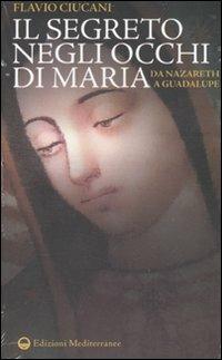 Il segreto negli occhi di Maria. Da Nazareth a Guadalupe - Flavio Ciucani - copertina