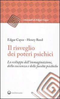 Il risveglio dei poteri psichici. Lo sviluppo dell'immaginazione, della coscienza e delle facoltà psichiche - Edgar Cayce,Henry Reed - copertina