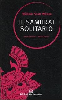 Il samurai solitario. Miyamoto Musashi - William Scott Wilson,Musashi Miyamoto - copertina