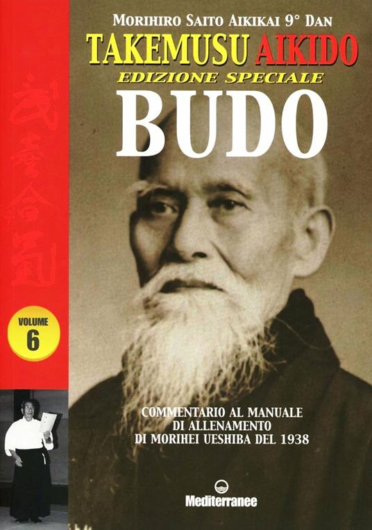 Takemusu Aikido. Commentario al manuale di allenamento di Morihei Ueshiba del 1938 Budo. Ediz. speciale. Vol. 6 - Morihiro Saito - copertina