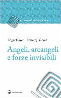 Angeli, arcangeli e forze invisibili - Edgar Cayce,Robert J. Grant - copertina