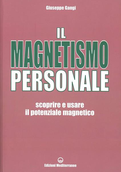 Il magnetismo personale. Scoprire e usare il potenziale magnetico - Giuseppe Gangi - copertina