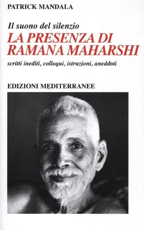 La presenza di Ramana Maharshi. Il suono del silenzio. Scritti inediti, colloqui, istruzioni, aneddoti - Patrick Mandala - copertina