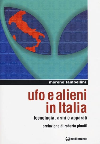 Ufo e alieni in Italia. Tecnologia, armi e apparati - Moreno Tambellini - copertina