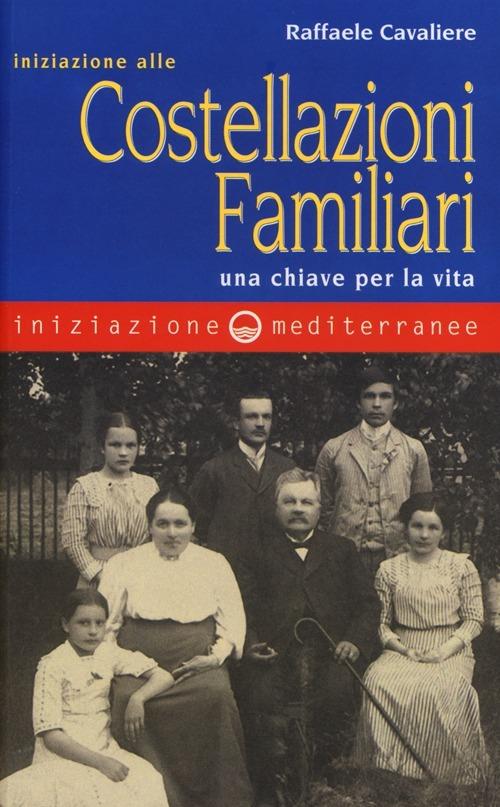 Iniziazione alle costellazioni familiari. Una chiave per la vita - Raffaele Cavaliere - copertina