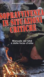 Sopravvivenza in situazioni critiche. Manuale dei SAS e delle forze d'élite. Ediz. illustrata
