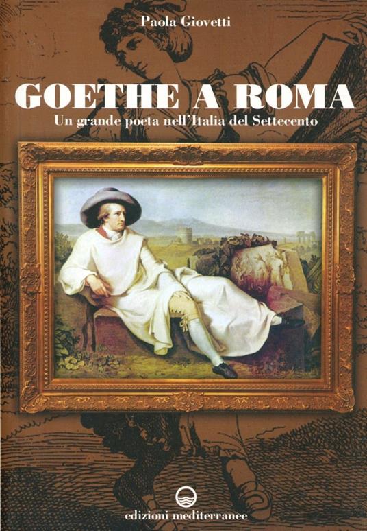 Goethe a Roma. Un grande poeta nell'Italia del Settecento - Paola Giovetti - copertina