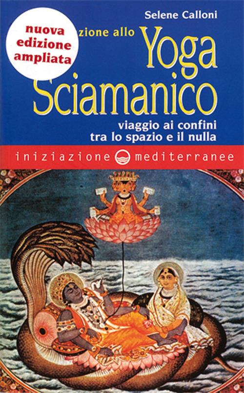 Iniziazione allo yoga sciamanico. Viaggio ai confini tra lo spazio e il nulla. Nuova ediz. - Selene Calloni Williams - copertina