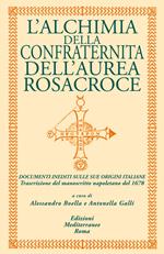 L' alchimia della confraternita dell'Aurea Rosacroce. Documenti inediti sulle sue origini italiane. Trascrizione del manoscritto napoletano del 1678