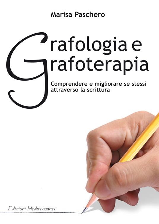 Grafologia e grafoterapia. Comprendere e migliorare se stessi attraverso la scrittura - Marisa Paschero - ebook
