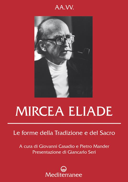 Mircea Eliade. Le forme della tradizione e del sacro - Giovanni Casadio,Pietro Mander - ebook