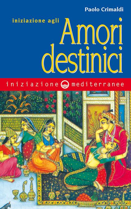 Iniziazione agli amori destinici - Paolo Crimaldi - ebook