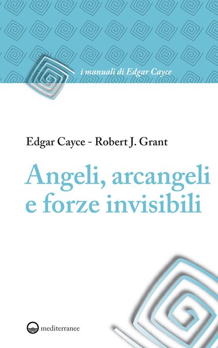 Angeli, arcangeli e forze invisibili - Edgar Cayce,Robert J. Grant - ebook