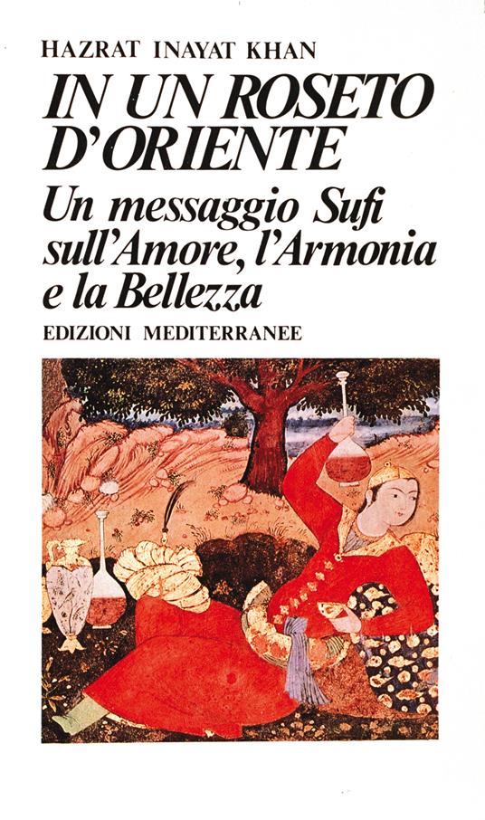 In un roseto d'Oriente. Un messaggio Sufi sull'amore, l'armonia e la bellezza - Hazrat Inayat Khan,E. Pedrazzoli Cavazzoni - ebook