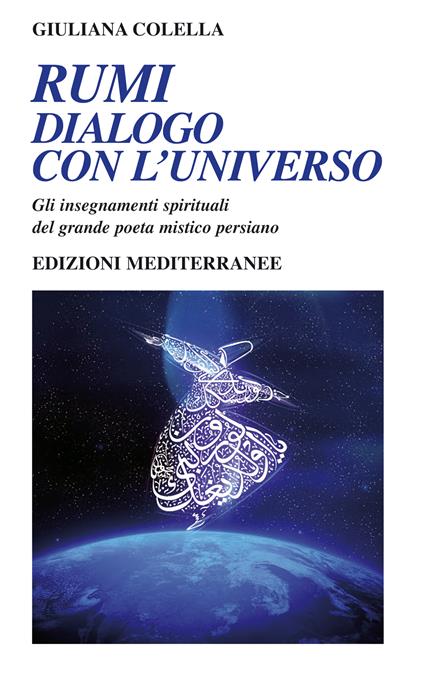 Rumi: dialogo con l'universo. Gli insegnamenti spirituali del grande poeta mistico persiano - Giuliana Colella - ebook