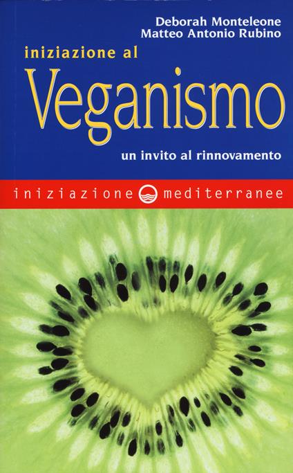Iniziazione al veganismo. Un invito al rinnovamento - Deborah Monteleone,Matteo A. Rubino - copertina