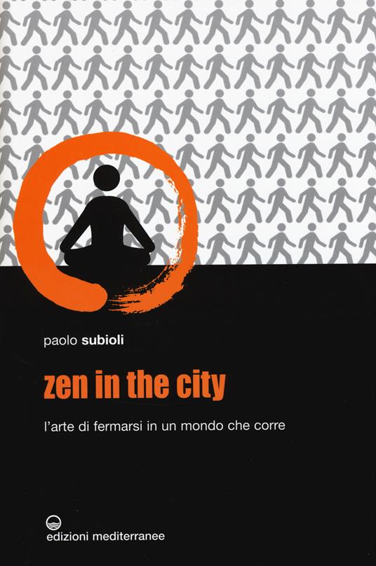 Zen in the city. L'arte di fermarsi in un mondo che corre - Paolo Subioli - copertina