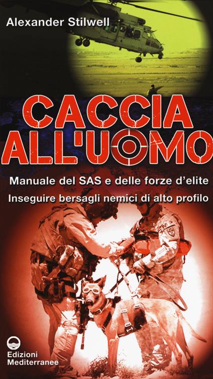 Caccia all'uomo. Manuale del SAS e delle forze d'elite. Inseguire bersagli nemici di alto profilo - Alexander Stilwell - copertina