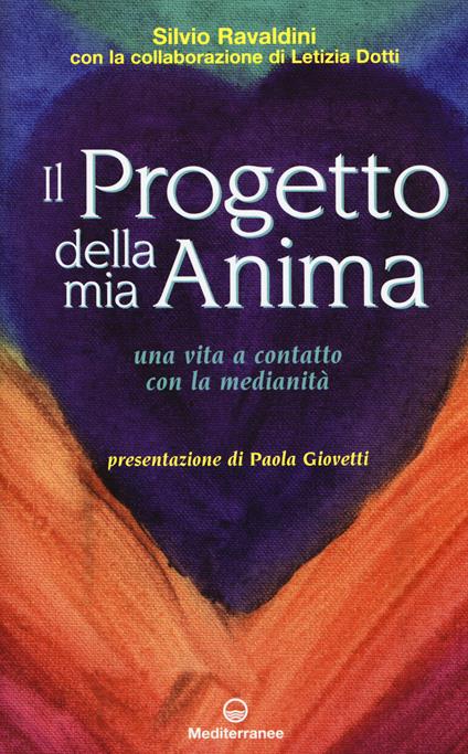 Il progetto della mia anima. Una vita a contatto con la medianità - Silvio Ravaldini,Letizia Dotti - copertina